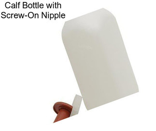 Calf Bottle with Screw-On Nipple