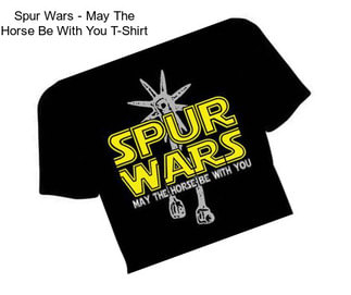 Spur Wars - May The Horse Be With You T-Shirt