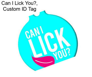 Can I Lick You?, Custom ID Tag