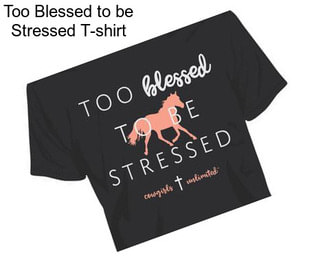 Too Blessed to be Stressed T-shirt
