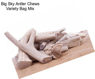 Big Sky Antler Chews Variety Bag Mix