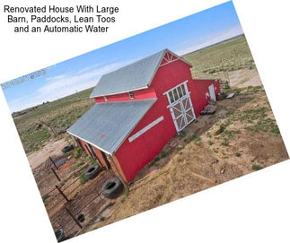 Renovated House With Large Barn, Paddocks, Lean Toos and an Automatic Water