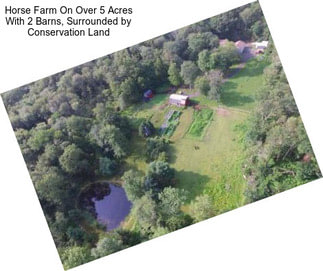 Horse Farm On Over 5 Acres With 2 Barns, Surrounded by Conservation Land