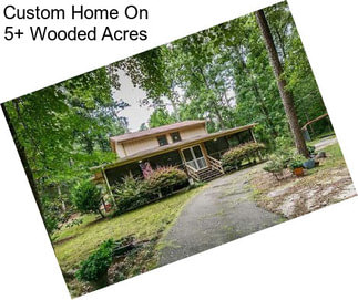 Custom Home On 5+ Wooded Acres