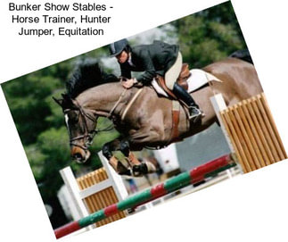 Bunker Show Stables - Horse Trainer, Hunter Jumper, Equitation