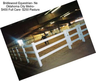 Bridlewood Equestrian- Ne Oklahoma City Metro- $400 Full Care- $250 Pasture