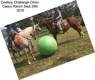 Cowboy Challange Clinic- Caeco Ranch Sept 29th 2018