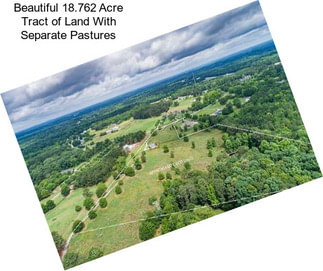 Beautiful 18.762 Acre Tract of Land With Separate Pastures