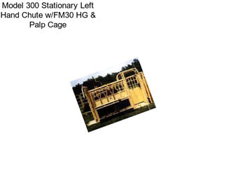 Model 300 Stationary Left Hand Chute w/FM30 HG & Palp Cage