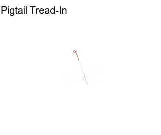 Pigtail Tread-In