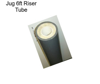 Jug 6ft Riser Tube