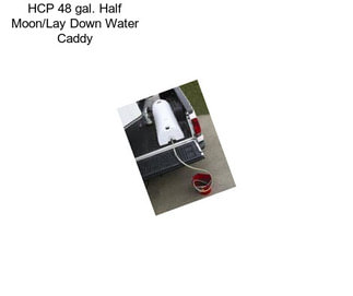 HCP 48 gal. Half Moon/Lay Down Water Caddy