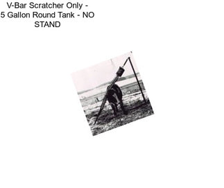 V-Bar Scratcher Only - 5 Gallon Round Tank - NO STAND