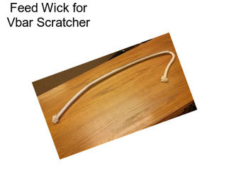 Feed Wick for Vbar Scratcher