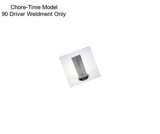 Chore-Time Model 90 Driver Weldment Only