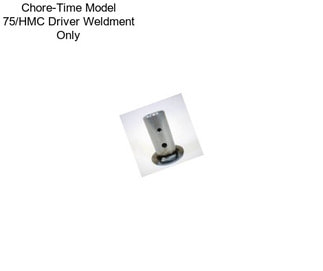 Chore-Time Model 75/HMC Driver Weldment Only