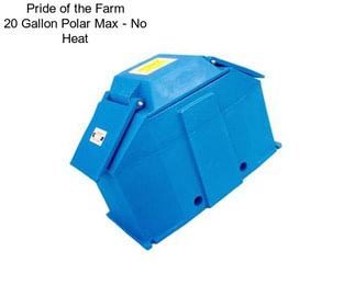 Pride of the Farm 20 Gallon Polar Max - No Heat