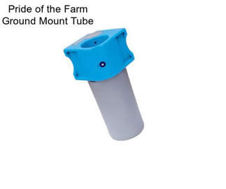 Pride of the Farm Ground Mount Tube