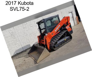 2017 Kubota SVL75-2