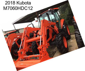 2018 Kubota M7060HDC12