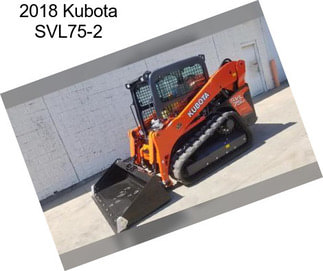 2018 Kubota SVL75-2