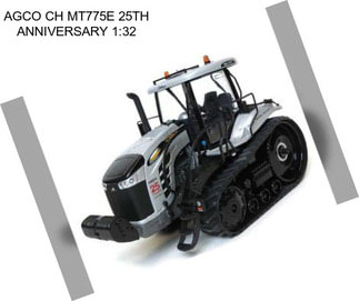 AGCO CH MT775E 25TH ANNIVERSARY 1:32