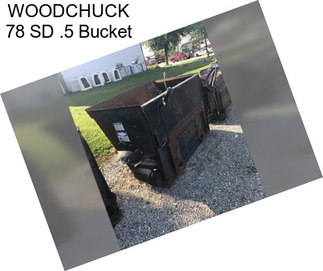 WOODCHUCK 78 SD .5 Bucket