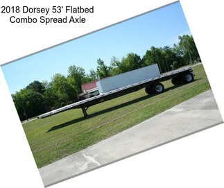 2018 Dorsey 53\' Flatbed Combo Spread Axle