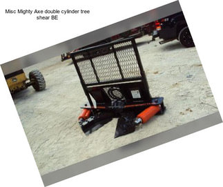 Misc Mighty Axe double cylinder tree shear BE