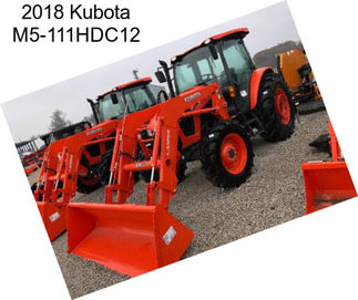 2018 Kubota M5-111HDC12