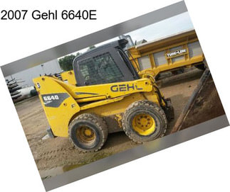 2007 Gehl 6640E