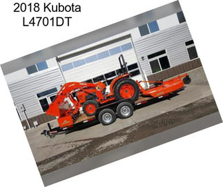 2018 Kubota L4701DT