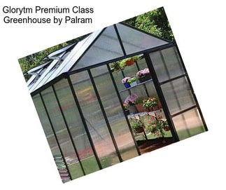 Glorytm Premium Class Greenhouse by Palram