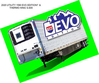 2020 UTILITY 1580 EVO EDITION & THERMO KING S-600