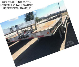 2007 TRAIL KING 35 TON HYDRAULIC TAIL LOWBOY, UPPER DECK RAMP, 9\'