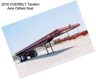 2018 OVERBILT Tandem Axle Oilfield float