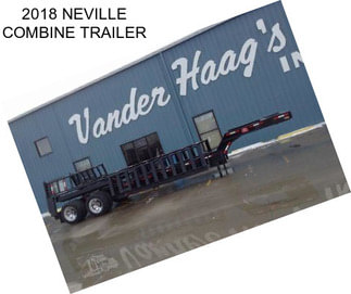 2018 NEVILLE COMBINE TRAILER