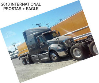 2013 INTERNATIONAL PROSTAR + EAGLE