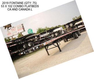 2019 FONTAINE (QTY: 75)  53 X 102 COMBO FLATBEDS CA AND CANADA L