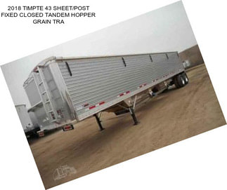 2018 TIMPTE 43 SHEET/POST FIXED CLOSED TANDEM HOPPER GRAIN TRA