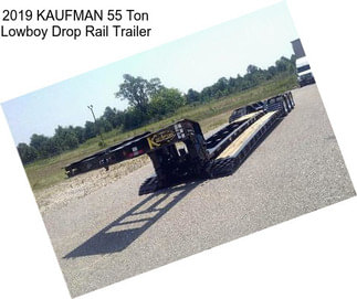 2019 KAUFMAN 55 Ton Lowboy Drop Rail Trailer