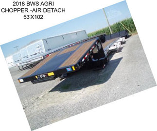 2018 BWS AGRI CHOPPER -AIR DETACH 53\'X102\