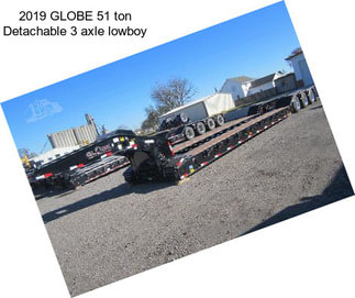 2019 GLOBE 51 ton Detachable 3 axle lowboy
