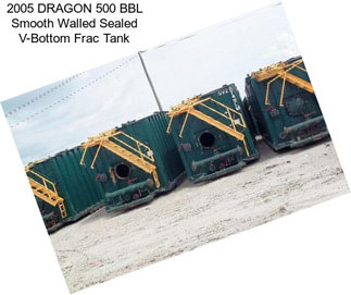 2005 DRAGON 500 BBL Smooth Walled Sealed V-Bottom Frac Tank