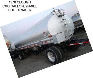 1978 CLOUGH 5300 GALLON, 2-AXLE PULL TRAILER