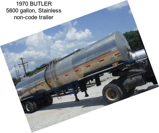 1970 BUTLER 5800 gallon, Stainless non-code trailer