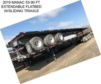 2019 MANAC 53-90 FT EXTENDABLE FLATBED W/SLIDING TRIAXLE