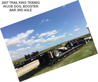 2007 TRAIL KING TK90MG W/JOE DOG, BOOSTER BAR 3RD AXLE