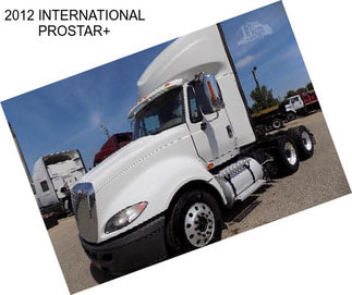 2012 INTERNATIONAL PROSTAR+