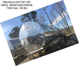 1992 BULK DOT MC-307. INSUL .REAR DISCHARGE 7,000 GAL. ON BU